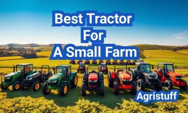 Best Tractor for a Small Farm: Top Picks by Acreage and Budget
