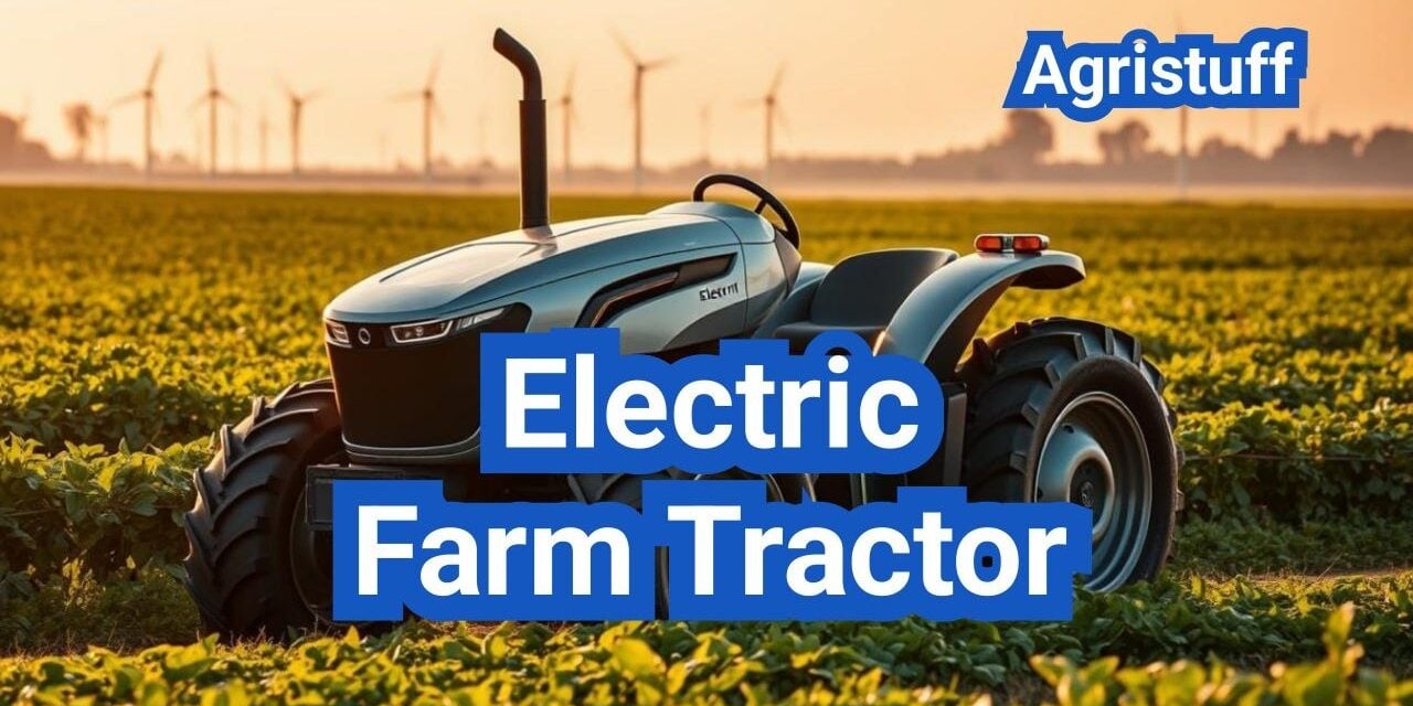 Electric Farm Tractor: Availability, Charging, and Total Cost of Ownership