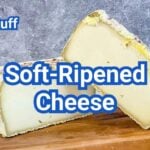 Soft-Ripened Cheese: Rinds, Ripening Stages & Examples